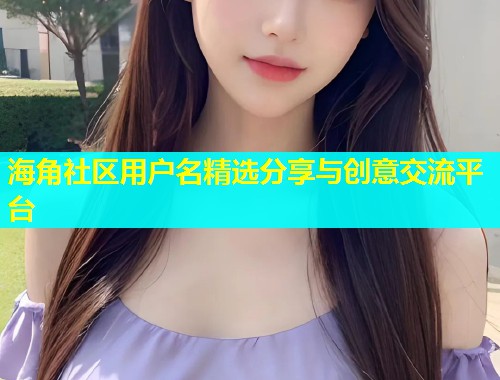 海角社区用户名精选分享与创意交流平台