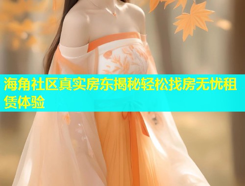 海角社区真实房东揭秘轻松找房无忧租赁体验