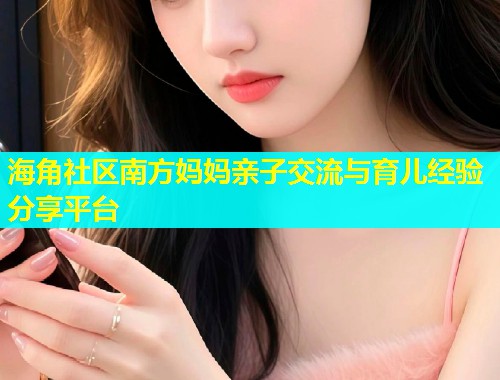 海角社区南方妈妈亲子交流与育儿经验分享平台