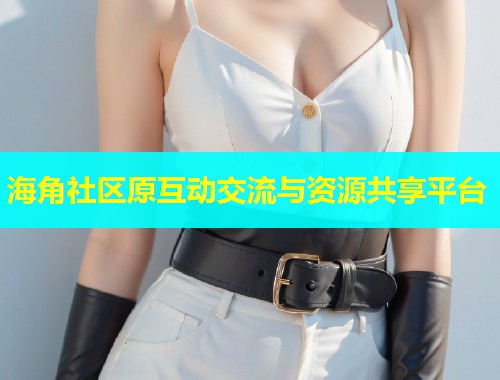 海角社区原互动交流与资源共享平台