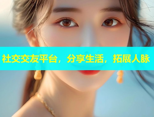 社交交友平台，分享生活，拓展人脉
